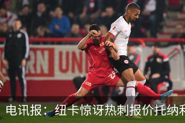 电讯报：纽卡惊讶热刺报价托纳利，此前经纪人只谈过阿森纳或曼城