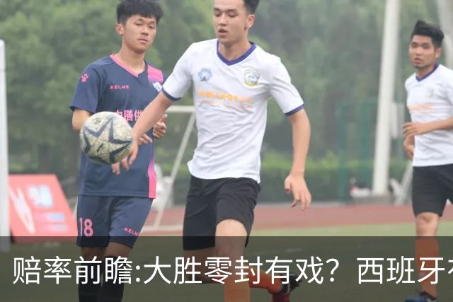 赔率前瞻:大胜零封有戏？西班牙有望碾压沙特